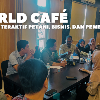 World Café: Menghubungkan Petani, Bisnis, dan Pemerintah dalam Satu Meja
